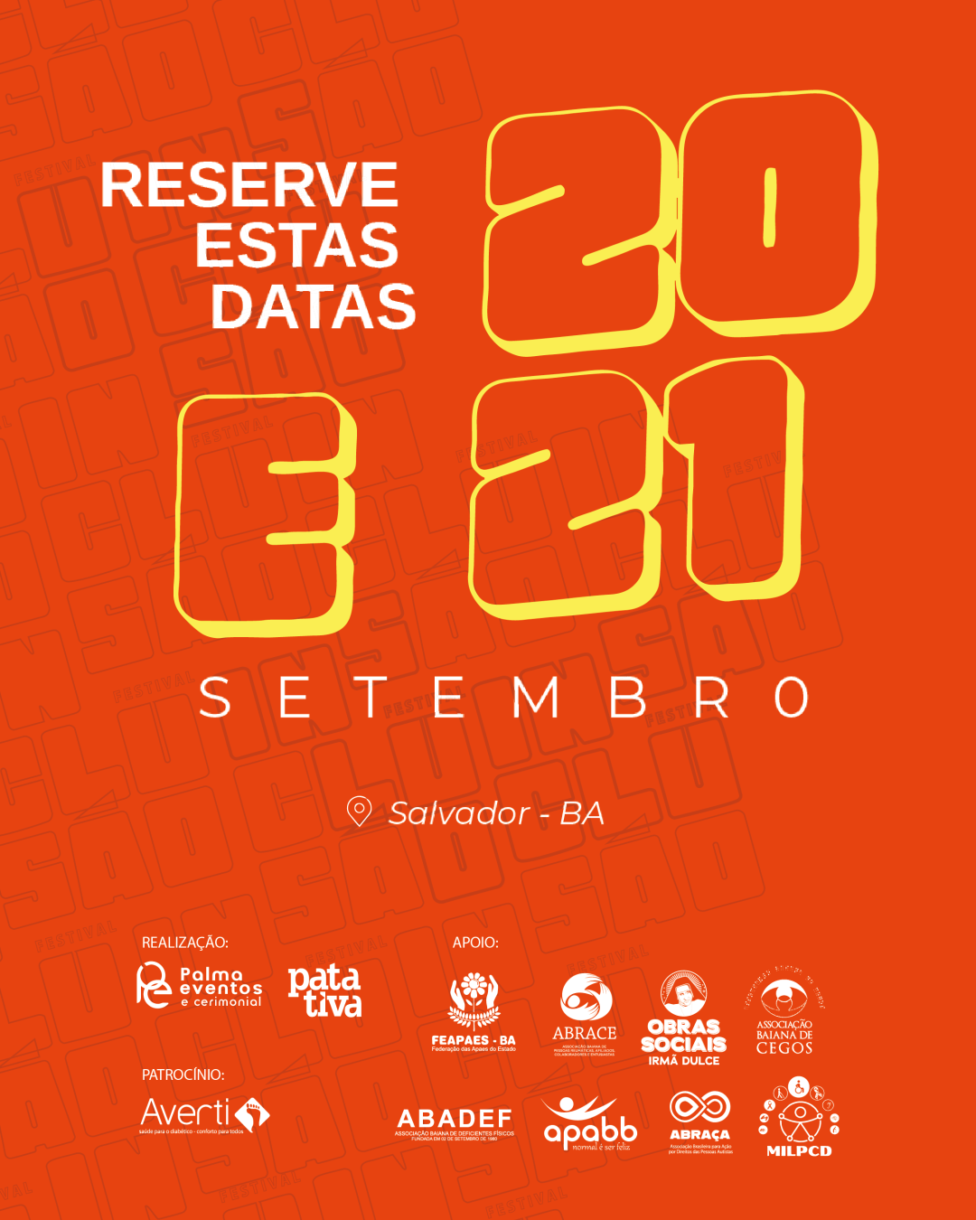 Imagem com fundo laranja e elementos gráficos em tons de vermelho e amarelo. No centro, a mensagem “Reserve estas datas: 20 e 21 de setembro” está em destaque, com a informação de que o evento acontecerá em Salvador – BA. Na parte inferior, aparecem os logotipos das instituições envolvidas. A realização é da Palmo Eventos e Cerimonial e Patativa. O patrocínio é da Avertil. Os apoios são da FEAPAES-BA, ABRACE, Obras Sociais Irmã Dulce, Associação Baiana de Cegos, ABADEF, APABB, ABRAÇA e MILPCD. Ao fundo, em repetição e com baixa opacidade, está a palavra “Festival Inclusão”